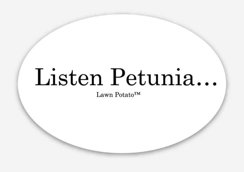 Listen Petunia...